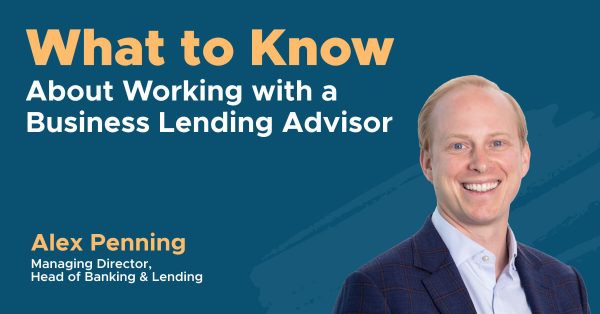 What to Know About Working with a Business Lending Advisor